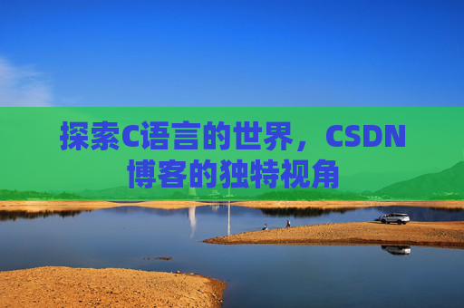 探索C语言的世界，CSDN博客的独特视角